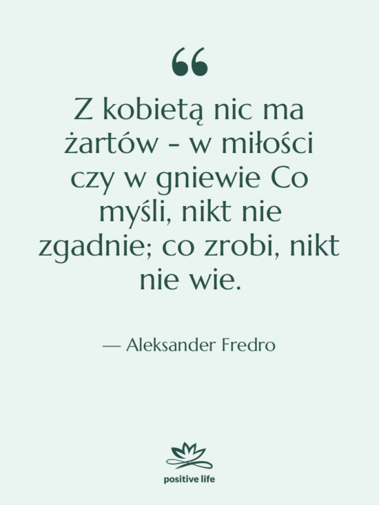 Cytat: Aleksander Fredro - Z kobietą nic ma żartów&hellip;