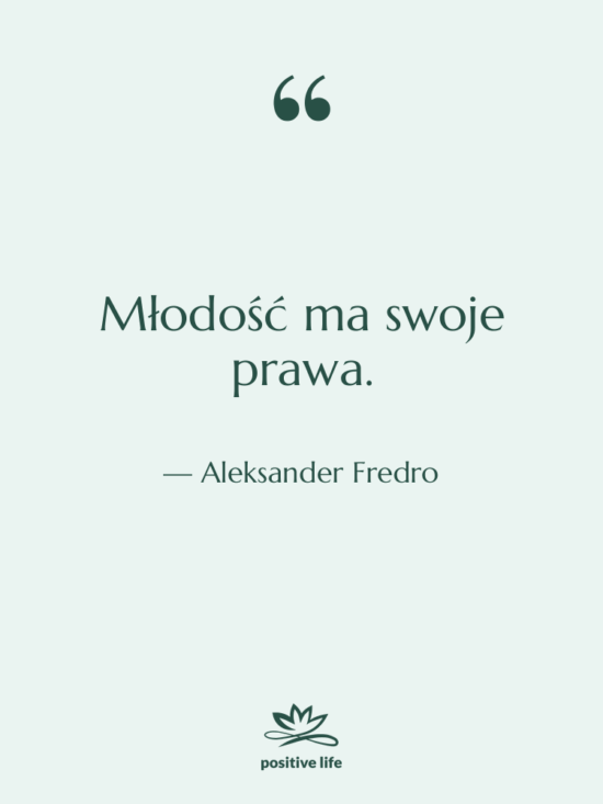 Cytat: Aleksander Fredro - Młodość ma swoje prawa.
