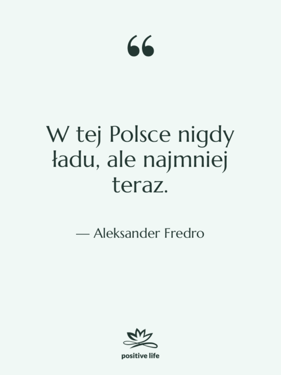 Cytat: Aleksander Fredro - W tej Polsce nigdy ładu,&hellip;
