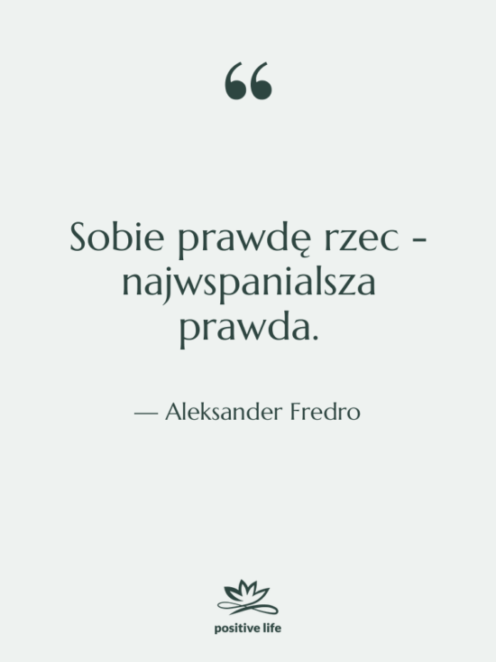 Cytat: Aleksander Fredro - Sobie prawdę rzec - najwspanialsza&hellip;