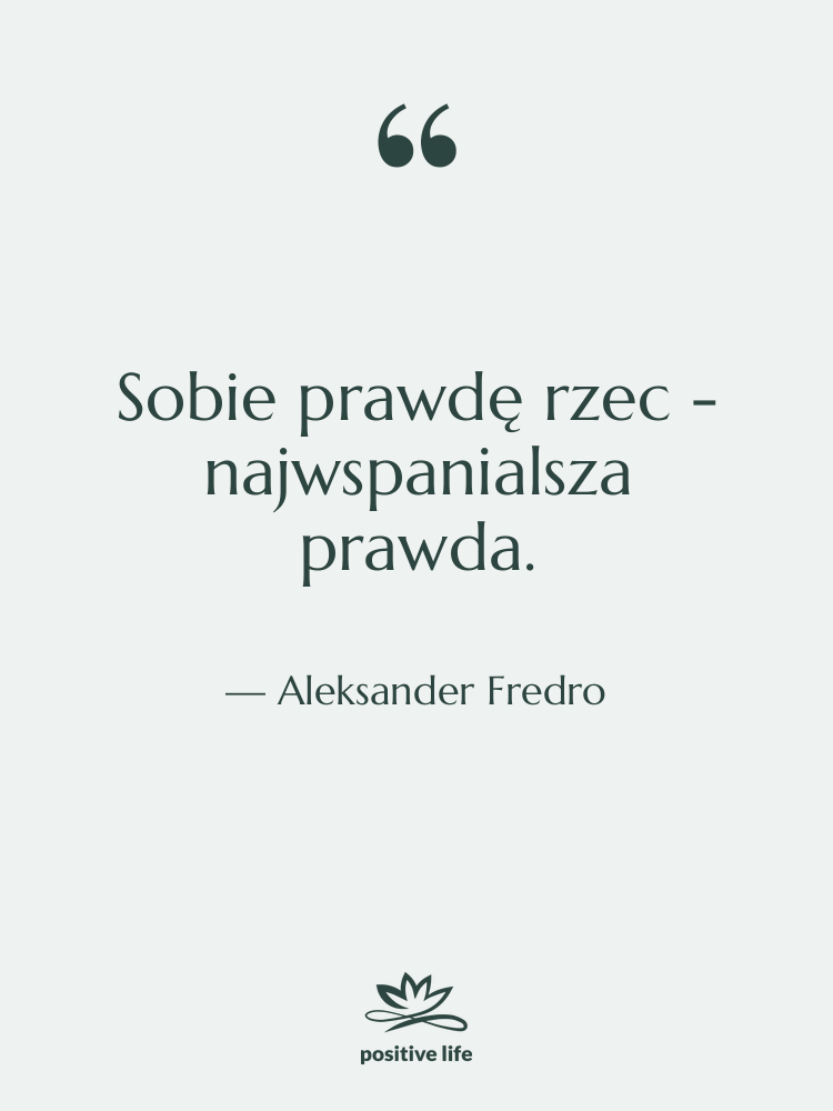 Cytat: Aleksander Fredro - Sobie prawdę rzec - najwspanialsza&hellip;
