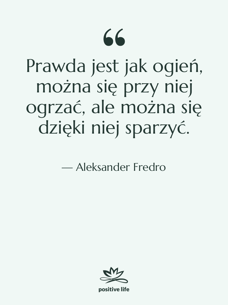 Cytat: Aleksander Fredro - Prawda jest jak ogień, można&hellip;