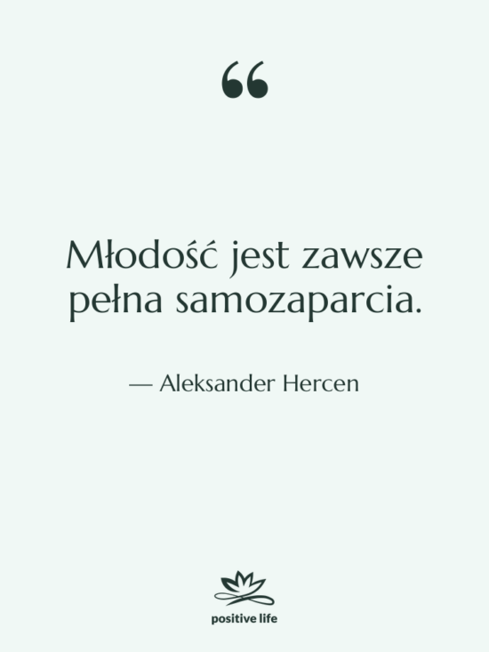 Cytat: Aleksander Hercen - Młodość jest zawsze pełna samozaparcia.