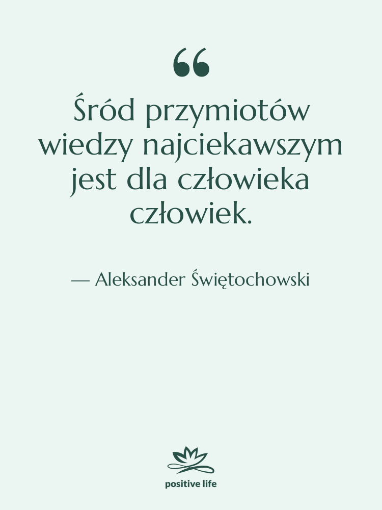 Cytat: Aleksander Świętochowski - Śród przymiotów wiedzy najciekawszym jest&hellip;