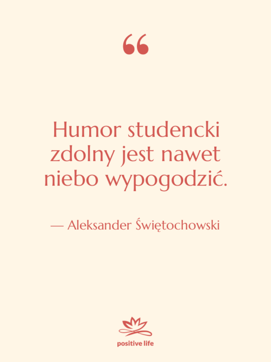 Cytat: Aleksander Świętochowski - Humor studencki zdolny jest nawet&hellip;