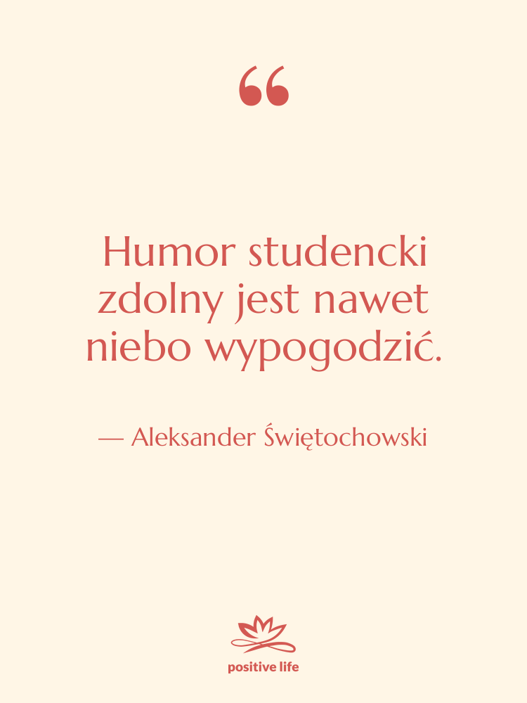 Cytat: Aleksander Świętochowski - Humor studencki zdolny jest nawet&hellip;