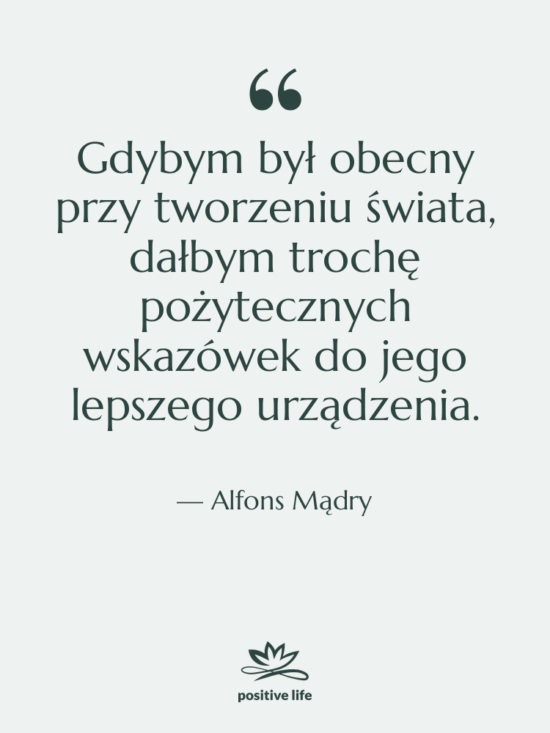 Cytat: Alfons Mądry - Gdybym był obecny przy tworzeniu&hellip;