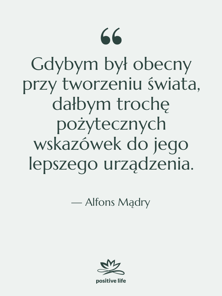 Cytat: Alfons Mądry - Gdybym był obecny przy tworzeniu&hellip;