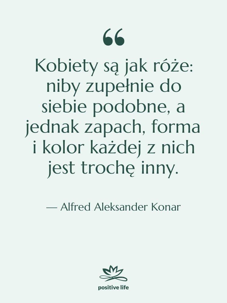 Cytat: Alfred Aleksander Konar - Kobiety są jak róże: niby&hellip;