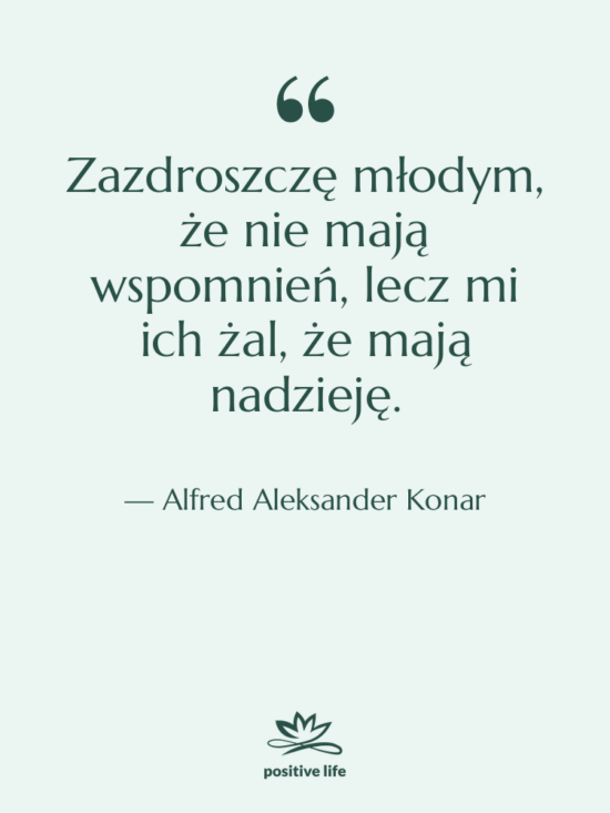 Cytat: Alfred Aleksander Konar - Zazdroszczę młodym, że nie mają&hellip;