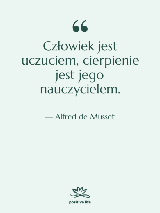 Cytat: Alfred de Musset - Człowiek jest uczuciem, cierpienie jest&hellip;