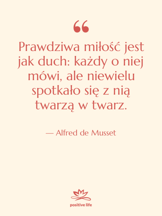Cytat: Alfred de Musset - Prawdziwa miłość jest jak duch:&hellip;