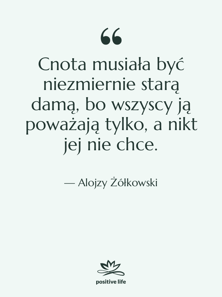 Cytat: Alojzy Żółkowski - Cnota musiała być niezmiernie starą&hellip;