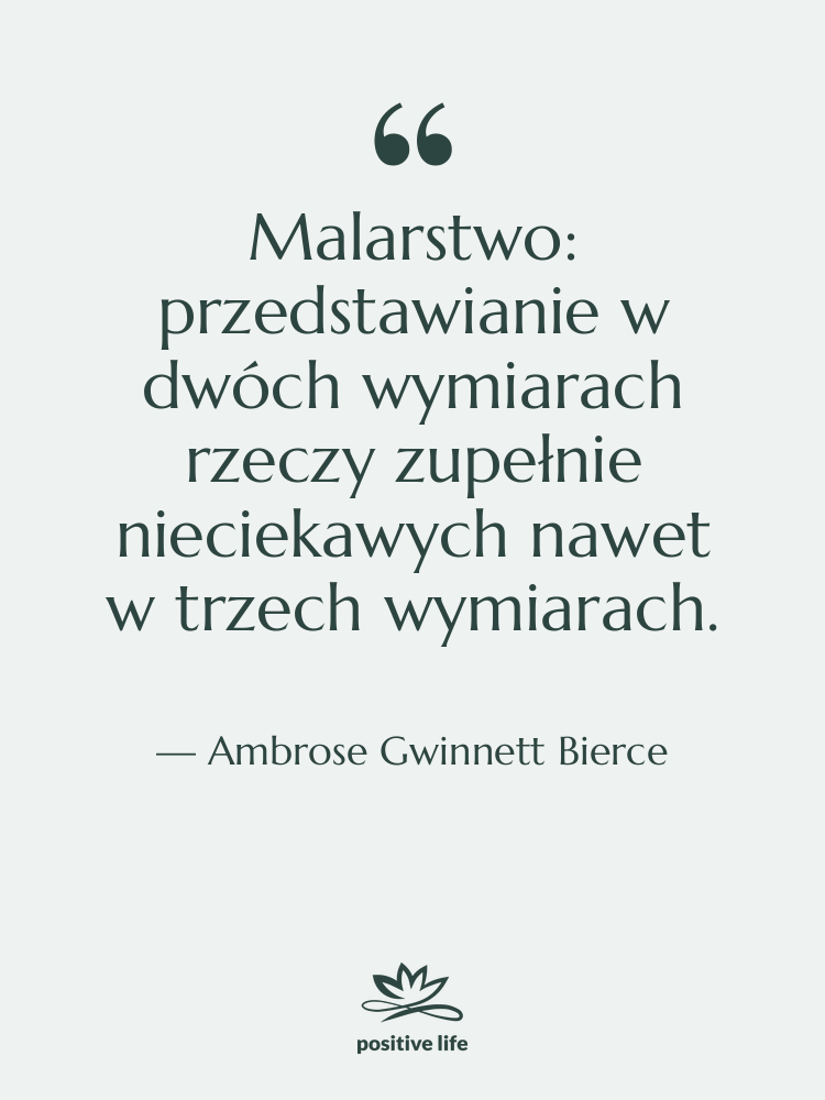 Cytat: Ambrose Gwinnett Bierce - Malarstwo: przedstawianie w dwóch wymiarach&hellip;