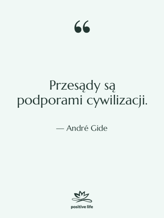 Cytat: André Gide - Przesądy są podporami cywilizacji.