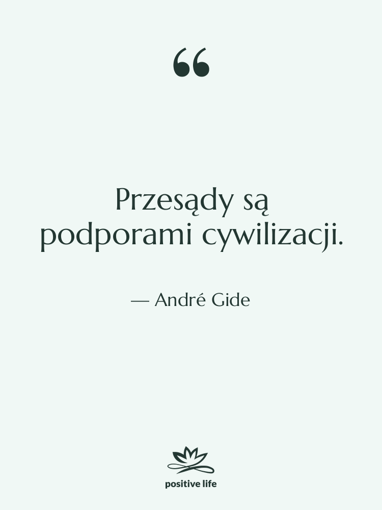 Cytat: André Gide - Przesądy są podporami cywilizacji.