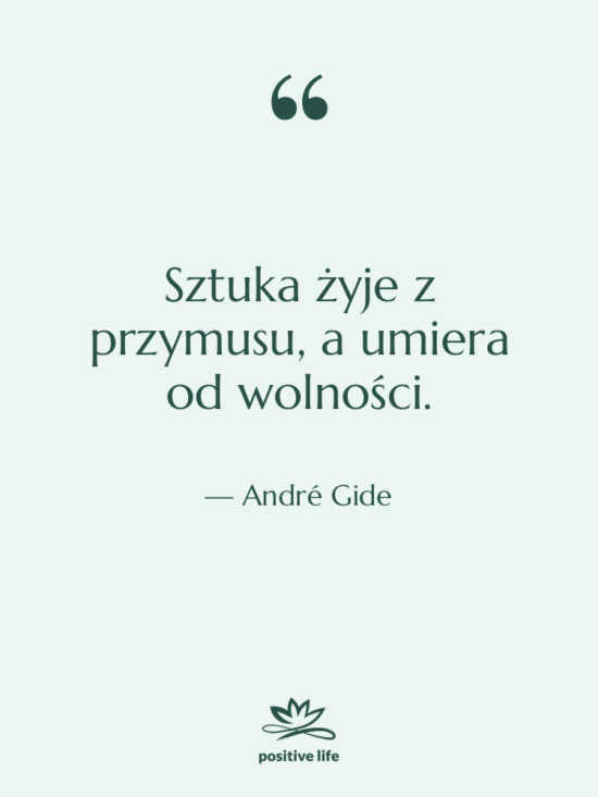 Cytat: André Gide - Sztuka żyje z przymusu, a&hellip;