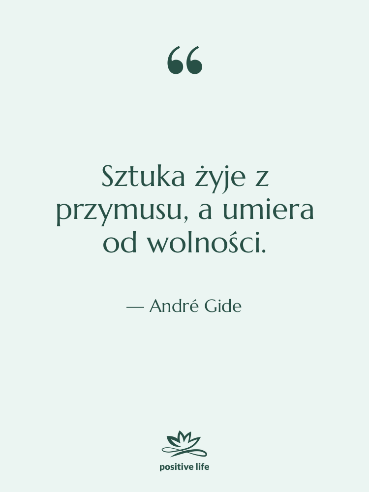 Cytat: André Gide - Sztuka żyje z przymusu, a&hellip;