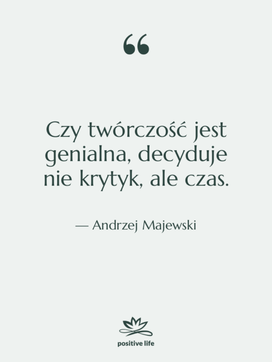 Cytat: Andrzej Majewski - Czy twórczość jest genialna, decyduje&hellip;