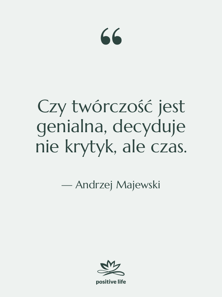 Cytat: Andrzej Majewski - Czy twórczość jest genialna, decyduje&hellip;