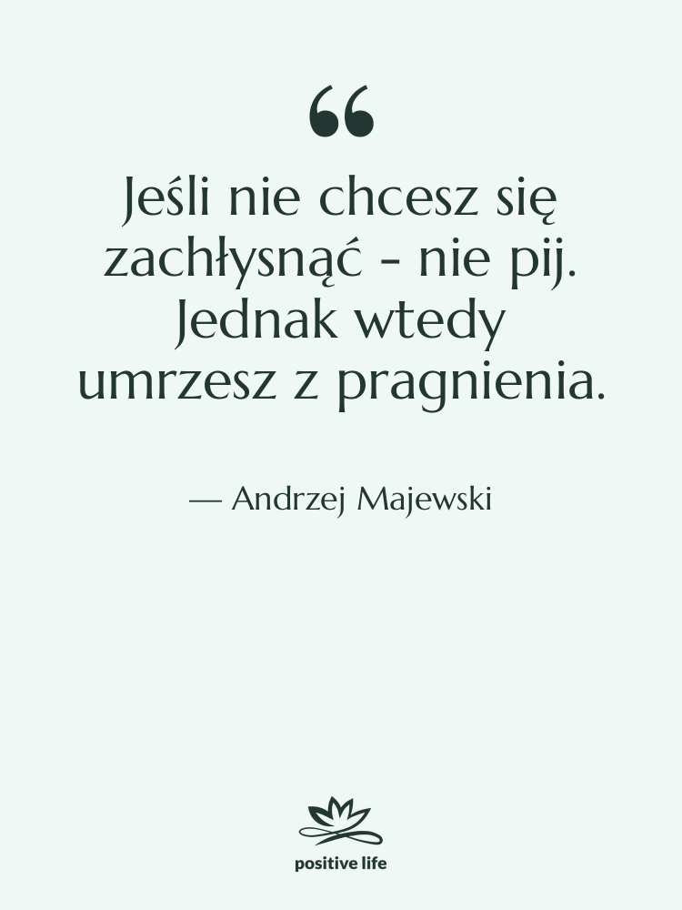 Cytat: Andrzej Majewski - Jeśli nie chcesz się zachłysnąć&hellip;