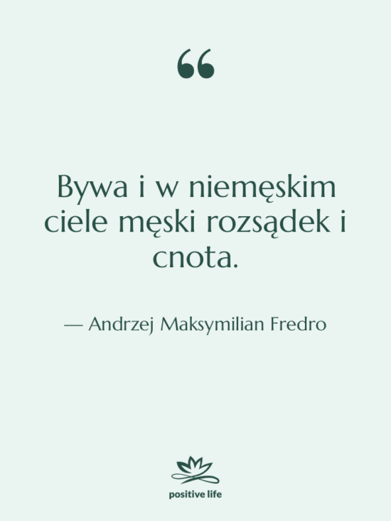 Cytat: Andrzej Maksymilian Fredro - Bywa i w niemęskim ciele&hellip;