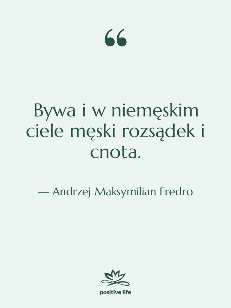 Cytat: Andrzej Maksymilian Fredro - Bywa i w niemęskim ciele&hellip;
