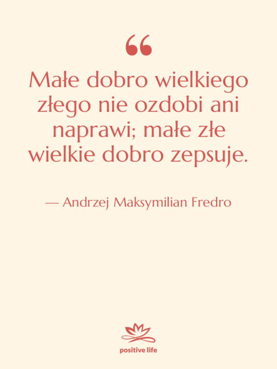 Cytat: Andrzej Maksymilian Fredro - Małe dobro wielkiego złego nie&hellip;
