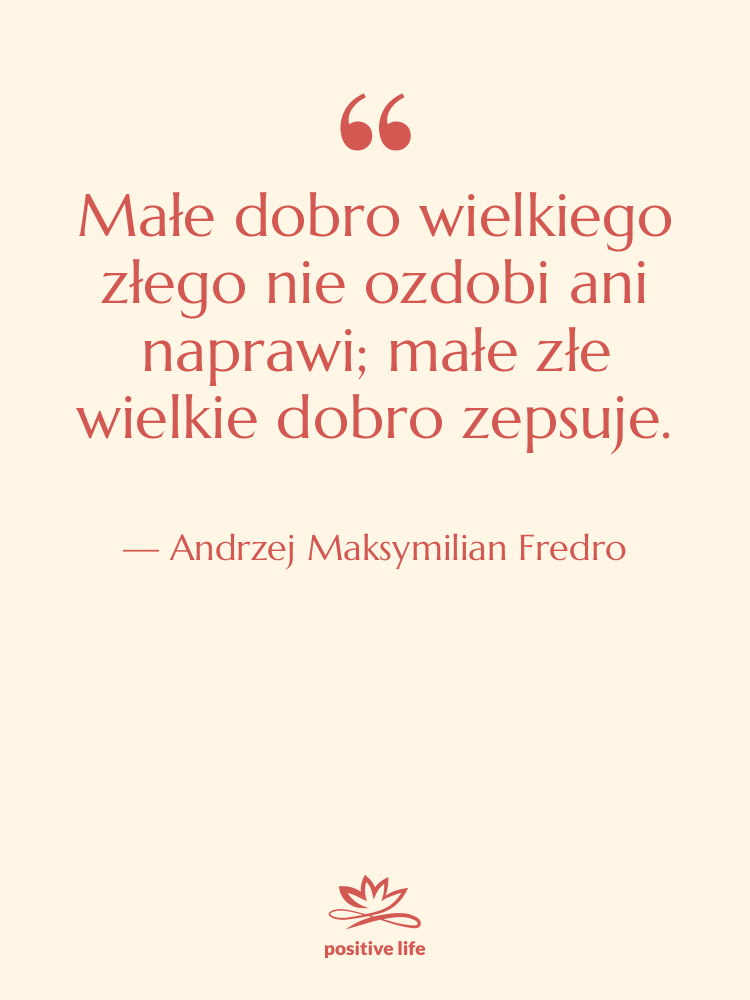 Cytat: Andrzej Maksymilian Fredro - Małe dobro wielkiego złego nie&hellip;