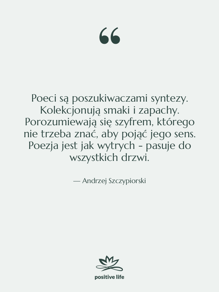 Cytat: Andrzej Szczypiorski - Poeci są poszukiwaczami syntezy. Kolekcjonują&hellip;