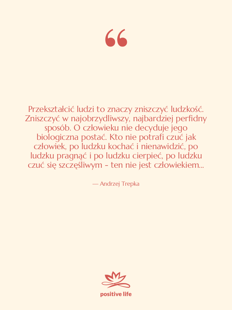 Cytat: Andrzej Trepka - Przekształcić ludzi to znaczy zniszczyć&hellip;