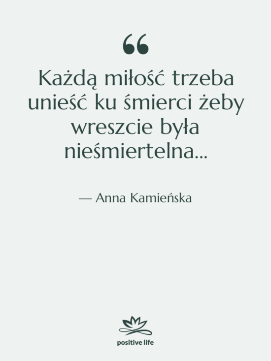 Cytat: Anna Kamieńska - Każdą miłość trzeba unieść ku&hellip;