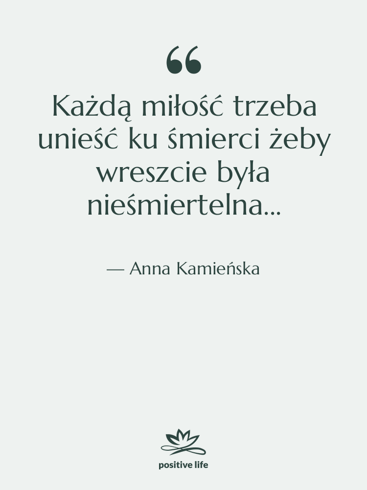 Cytat: Anna Kamieńska - Każdą miłość trzeba unieść ku&hellip;