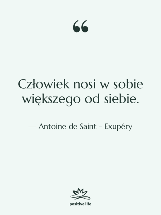 Cytat: Antoine de Saint - Exupéry - Człowiek nosi w sobie większego&hellip;