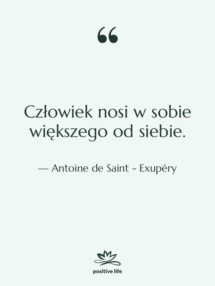 Cytat: Antoine de Saint - Exupéry - Człowiek nosi w sobie większego&hellip;
