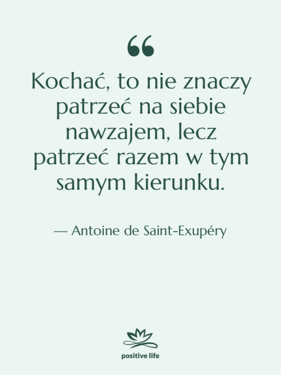 Cytat: Antoine de Saint-Exupéry - Kochać, to nie znaczy patrzeć&hellip;