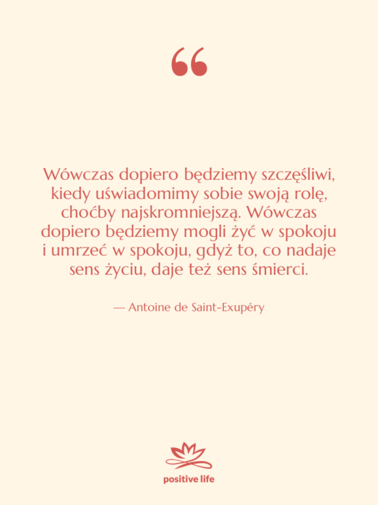 Cytat: Antoine de Saint-Exupéry - Wówczas dopiero będziemy szczęśliwi, kiedy&hellip;