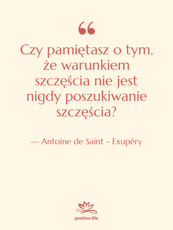 Cytat: Antoine de Saint - Exupéry - Czy pamiętasz o tym, że&hellip;