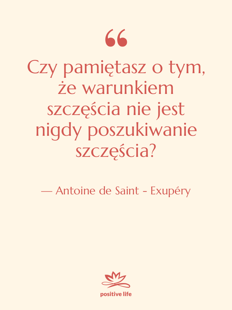 Cytat: Antoine de Saint - Exupéry - Czy pamiętasz o tym, że&hellip;