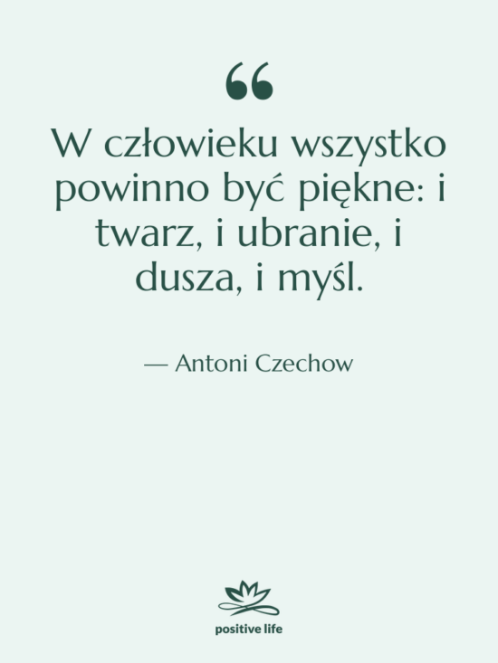 Cytat: Antoni Czechow - W człowieku wszystko powinno być&hellip;