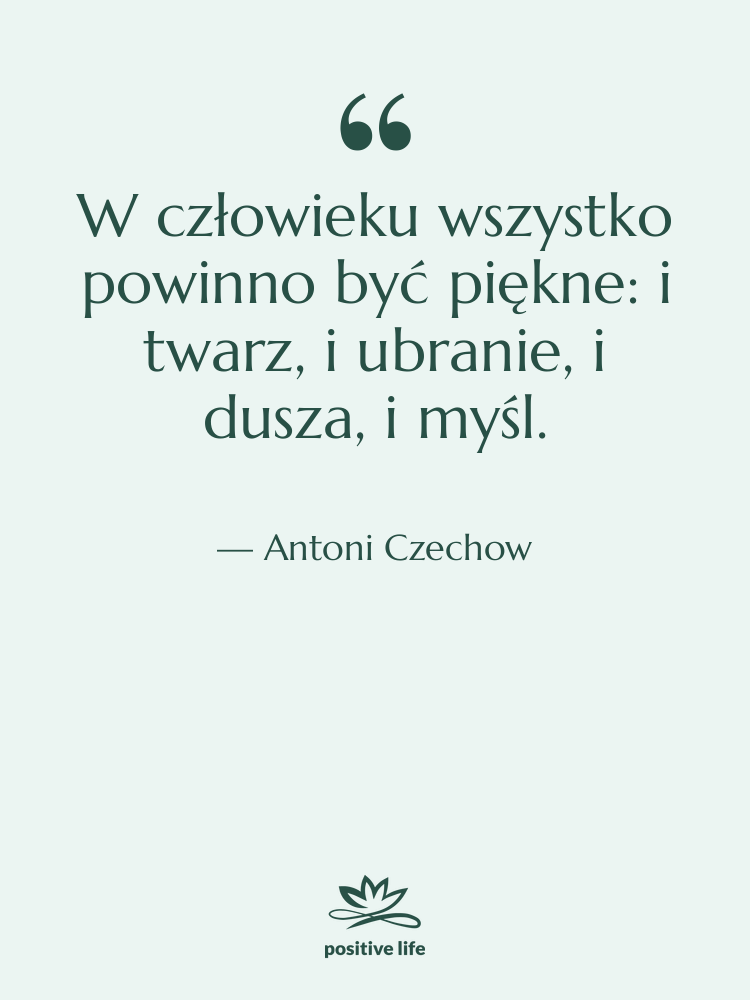 Cytat: Antoni Czechow - W człowieku wszystko powinno być&hellip;