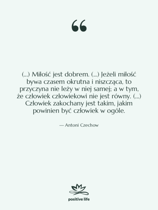 Cytat: Antoni Czechow - (...) Miłość jest dobrem. (...)&hellip;