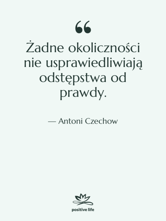Cytat: Antoni Czechow - Żadne okoliczności nie usprawiedliwiają odstępstwa&hellip;