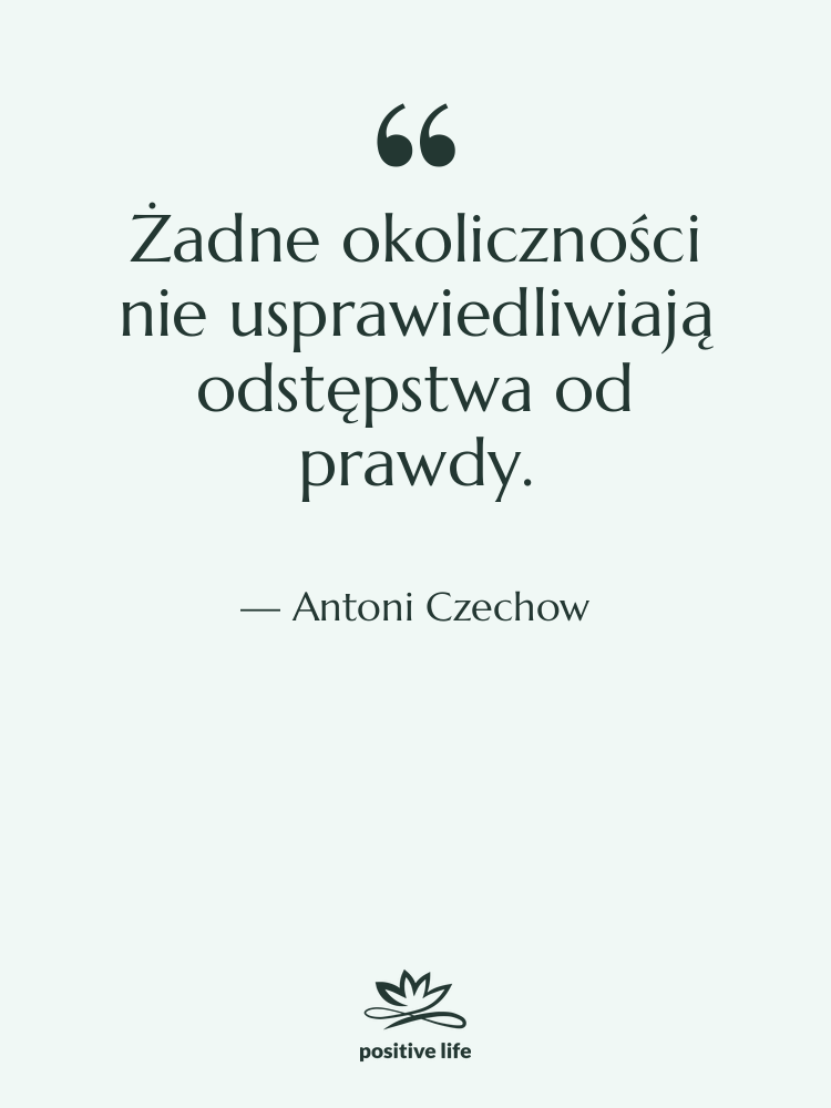 Cytat: Antoni Czechow - Żadne okoliczności nie usprawiedliwiają odstępstwa&hellip;