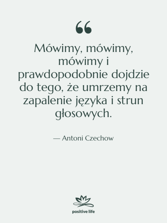 Cytat: Antoni Czechow - Mówimy, mówimy, mówimy i prawdopodobnie&hellip;