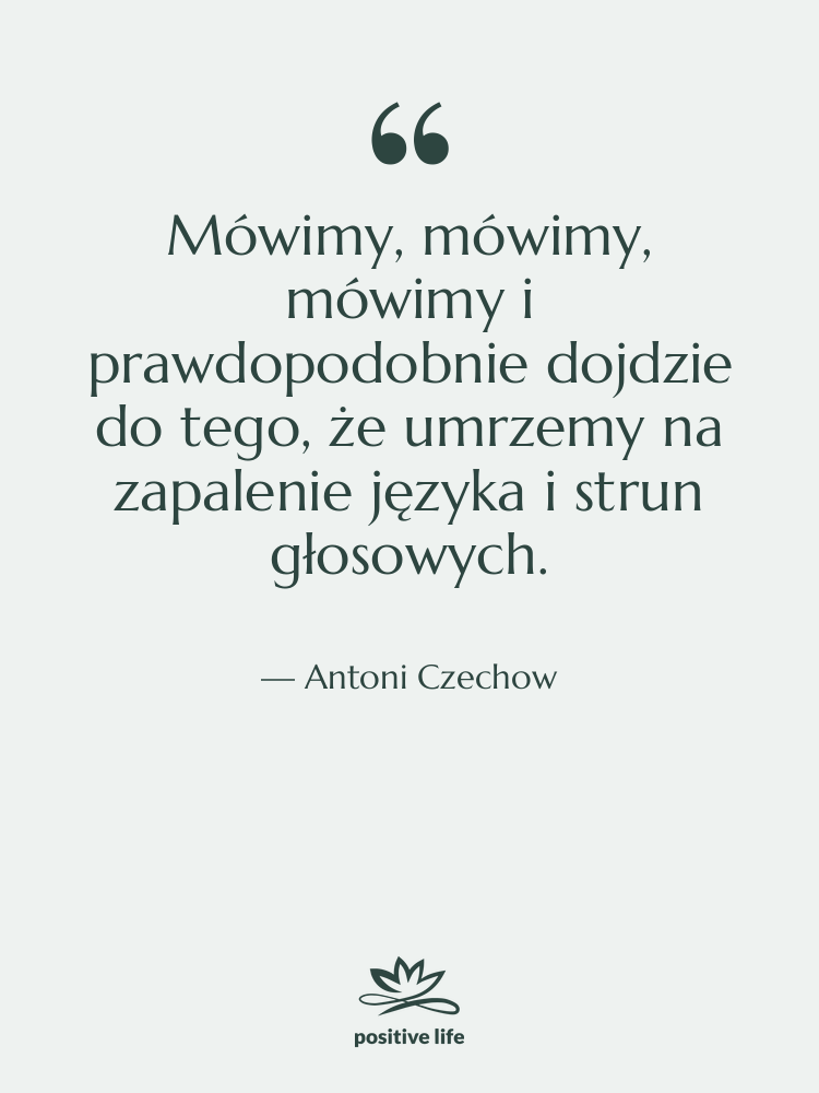 Cytat: Antoni Czechow - Mówimy, mówimy, mówimy i prawdopodobnie&hellip;