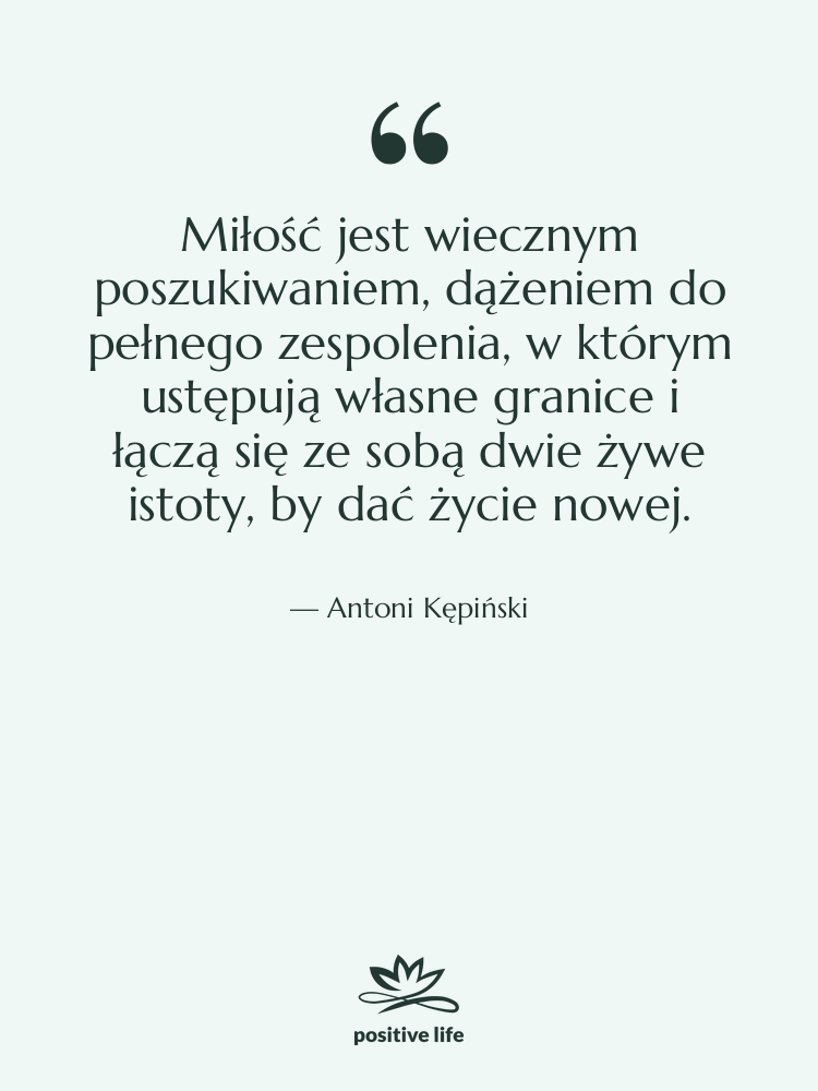 Cytat: Antoni Kępiński - Miłość jest wiecznym poszukiwaniem, dążeniem&hellip;