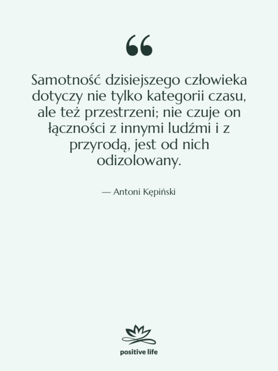 Cytat: Antoni Kępiński - Samotność dzisiejszego człowieka dotyczy nie&hellip;