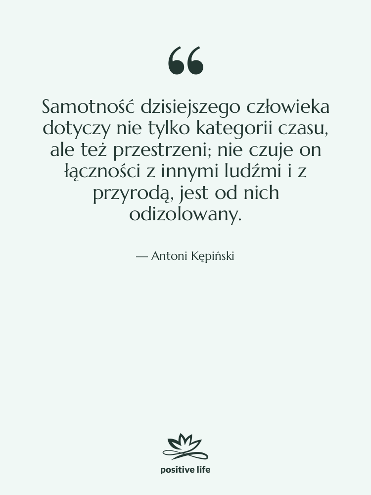 Cytat: Antoni Kępiński - Samotność dzisiejszego człowieka dotyczy nie&hellip;