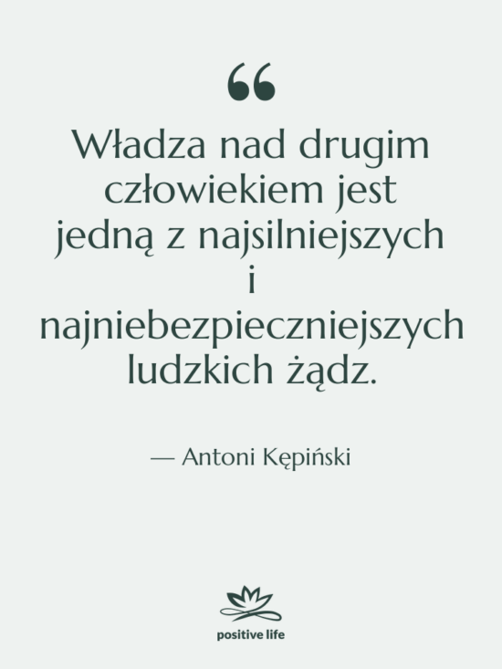 Cytat: Antoni Kępiński - Władza nad drugim człowiekiem jest&hellip;